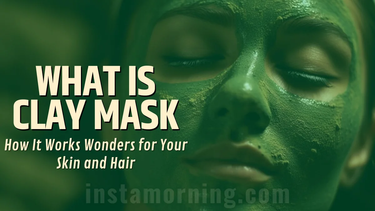 What Is Clay Mask What Are The Benefits Of Clay Mask